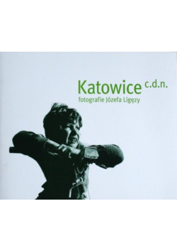 Katowice cdn fotografie Józefa Ligęzy