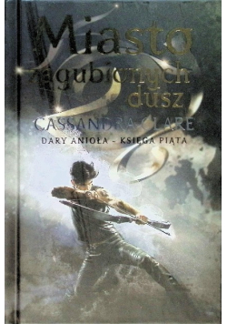 Miasto zagubionych dusz. Cykl Dary Anioła Tom 5