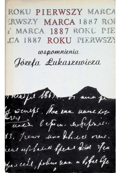 Pierwszy marca 1887 roku wspomnienia Józefa Łukaszewicza