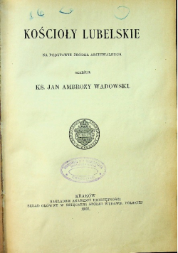 Kościoły lubelskie na podstawie źródeł archiwalnych 1907r.