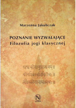 Poznanie wyzwalające Filozofia jogi klasycznej