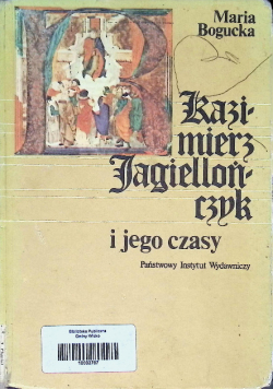 Kazimierz Jagiellończyk i jego czasy