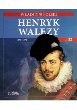 Władcy Polski Tom 32 Henryk Walezy