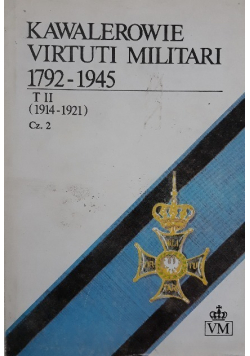 Kawalerowie Virtuti Militari 1792 1945 Tom II Część 2