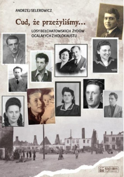 Cud, że przeżyliśmy... Losy bełchatowskich Żydów ocalałych z holokaustu