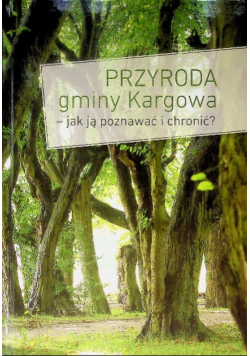 Przyroda gminy Kargowa - jak ją poznać i chronić ?
