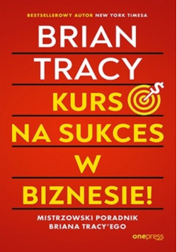 Kurs na sukces w biznesie! mistrzowski poradnik Briana Tracy'ego