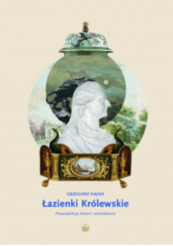 Łazienki Królewskie Przewodnik po historii i architekturze
