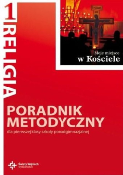 Moje miejsce w Kościele pierwsza klasa szkół ponadgimnazjalnych : poradnik metodyczny