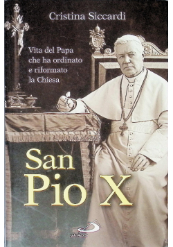 San Pio X. Vita del papa che ha ordinato e riformato la Chiesa