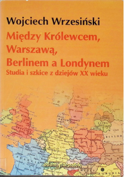 Między Królewcem Warszawą Berlinem a Londynem
