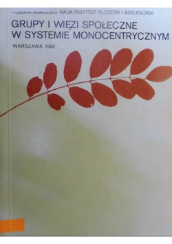 Grupy i więzi społeczne w systemie monocentrycznym