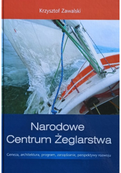 Narodowe Centrum Żeglarstwa. Geneza, architektura, program, zarządzanie, perspektywy rozwoju