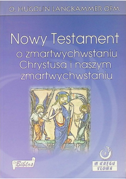 Nowy testament o zmartwychwstaniu Chrystusa i naszym zmartwychwstaniu