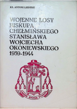 Wojenne losy biskupa chełmińskiego Stanisława Wojciecha Okoniewskiego 1939-1944