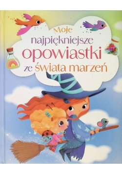 Moje Najpiękniejsze Opowiastki Ze Świata Marzeń