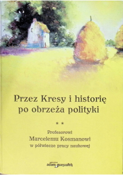 Przez Kresy i historię po obrzeża polityki Tom 2 Profesorowi Marcelemu Kosmanowi w półwiecze pracy naukowej