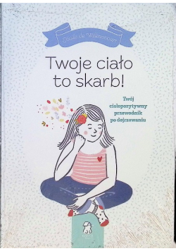 Twoje Ciało to skarb Twój ciałopozytywny przewodnik po dojrzewaniu