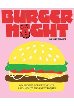 Burger Night: 60+ recipes for date nights, lazy nights and party nights