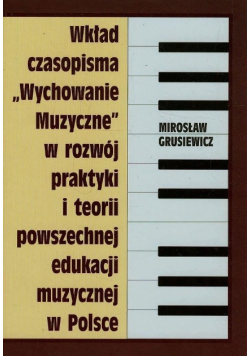 Wkład czasopisma Wychowanie muzyczne w rozwój praktyki i teorii powszechnej edukacji muzycznej w Polsce