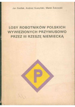 Losy robotników polskich wywiezionych przymusowo przez III rzeszę niemiecką