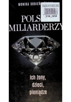 Polscy miliarderzy Ich żony dzieci pieniądze