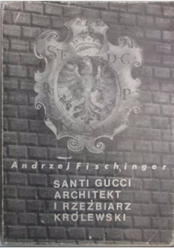 Santi Gucci architekt i rzeźbiarz królewski