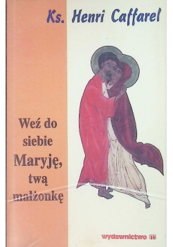 Weź do siebie Maryję twą małżonkę
