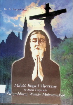 Miłość Boga i Ojczyzny w życiu i czynach Świątobliwej Wandy Malczewskiej