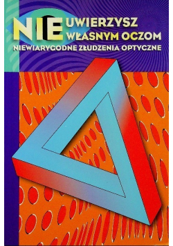 Nie uwierzysz własnym oczom Niewiarygodne złudzenia optyczne
