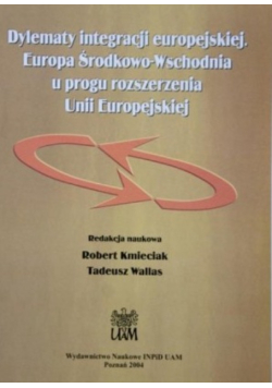 Dylematy integracji europejskiej Europa Środkowo-Wschodnia u progu rozszerzenia Unii Europejskiej