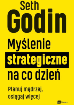 Myślenie Strategiczne Na Co Dzień. Planuj Mądrzej, Osiągaj Więcej