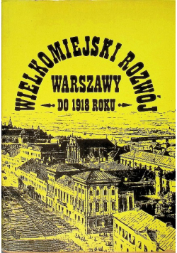 Wielkomiejski rozwój Warszawy do 1918 roku