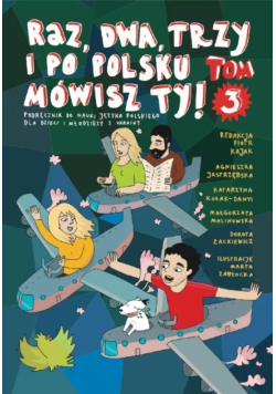 Raz, dwa, trzy i po polsku mówisz Ty Podręcznik do nauki Języka polskiego Tom 3