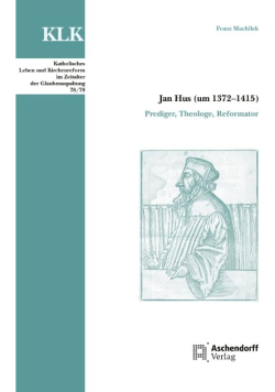 Jan Hus (um 1372?1415): Prediger, Theologe, Reformator (Katholisches Leben und Kirchenreform im Zeitalter der Glaubensspaltung)