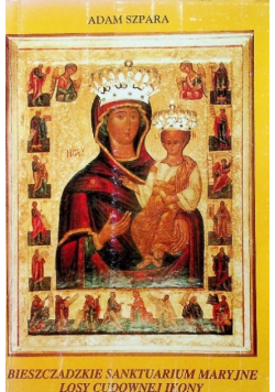Bieszczadzkie Sanktuarium Maryjne. Losy Cudownej Ikony