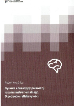 Dyskurs edukacyjny po inwazji rozumu instrumentalnego  O potrzebie refleksyjności