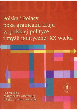 Polska i Polacy poza granicami kraju w polskiej polityce i myśli politycznej XX wieku