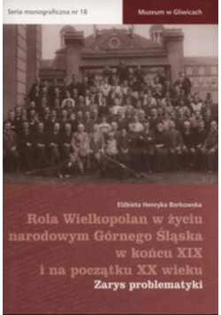 Rola Wielkopolan w życiu narodowym Górnego Śląska w końcu XIX i na początku XX wieku