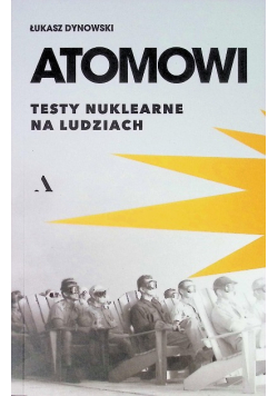 Atomowi. Testy nuklearne na ludziach