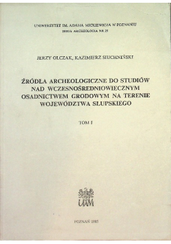 Źródła archeologiczne do studiów nad wczesnośredniowiecznym osadnictwem grodowym na terenie województwa słupskiego Tom 1