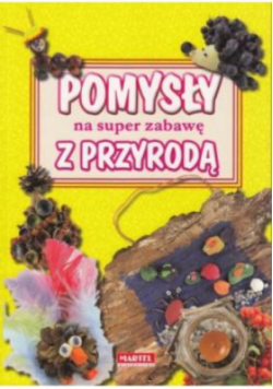 Pomysły na super zabawę z przyrodą