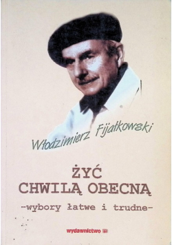 Żyć chwilą obecną wybory łatwe i trudne