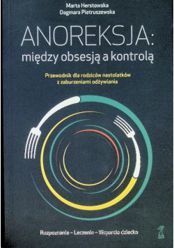 Anoreksja; między obsesją a kontrolą. Przewodnik dla rodziców nastolatków z zaburzeniami odżywiania