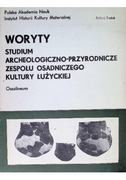 Woryty Studium archeologiczno - przyrodnicze zespołu osadniczego kultury łużyckiej