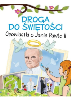 Droga do świętości. Opowiastki o Janie Pawle II