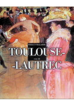 Wielcy Malarze Tom  18 Toulouse - Lautrec