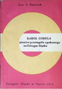 Karol Godula pionier przemysłu cynkowego na Górnym Śląsku