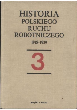 Historia polskiego ruchu robotniczego 1918 - 1939  Tom 3