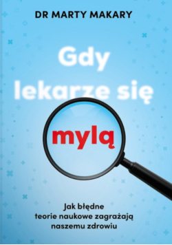 Gdy lekarze się mylą jak błędne teorie naukowe zagrażają naszemu zdrowiu